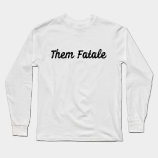 Them Fatale Long Sleeve T-Shirt